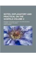 Notes, Explanatory and Practical on the Gospels Volume 2; Designed for Sunday School Teachers and Bible Classes; In Two Volumnes: (English)