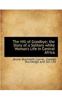 The Hill of Goodbye; The Story of a Solitary White Woman's Life in Central Africa