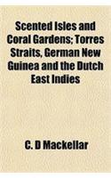 Scented Isles and Coral Gardens; Torres Straits, German New Guinea and the Dutch East Indies