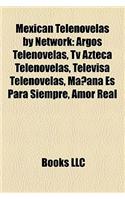 Mexican Telenovelas by Network: Argos Telenovelas, TV Azteca Telenovelas, Televisa Telenovelas, Manana Es Para Siempre, Amor Real