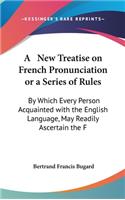A New Treatise on French Pronunciation or a Series of Rules