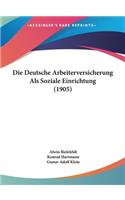 Die Deutsche Arbeiterversicherung ALS Soziale Einrichtung (1905)