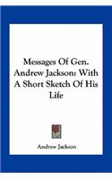Messages of Gen. Andrew Jackson: With a Short Sketch of His Life(English)