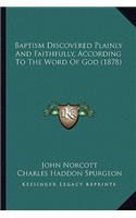 Baptism Discovered Plainly And Faithfully, According To The Word Of God (1878): (English)