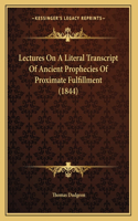 Lectures On A Literal Transcript Of Ancient Prophecies Of Proximate Fulfillment (1844)