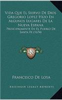 Vida Que El Siervo De Dios Gregorio Lopez Hizo En Algunos Lugares De La Nueva Espana