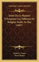 Traite De La Maniere D'Examiner Les Differens De Religion Dedie Au Roy (1697)