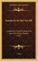 Remarks On Mr. Pitts' Poor Bill: In Addition To Those Of I. Wood, In His Letter To Sir William Pulteney (1797)