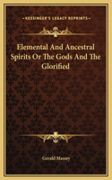 Elemental And Ancestral Spirits Or The Gods And The Glorified