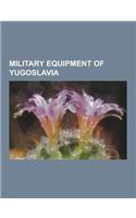 Military Equipment of Yugoslavia: Armoured Fighting Vehicles of Yugoslavia, Weapons of Yugoslavia, AK-47, M101 Howitzer, Pk Machine Gun, Korpion Vz. 6(English)