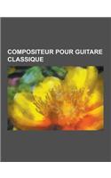 Compositeur Pour Guitare Classique: Luigi Boccherini, Leo Brouwer, Benjamin Britten, Niccolo Paganini, Astor Piazzolla, Heitor Villa-Lobos, Malcolm Ar