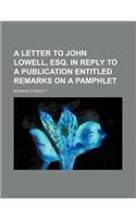 A Letter to John Lowell, Esq. in Reply to a Publication Entitled Remarks on a Pamphlet