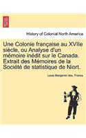 Une Colonie Française Au Xviie Siècle, Ou Analyse d'Un Mémoire Inédit Sur Le Canada. Extrait Des Mémoires de la Société de Statistique de Niort.