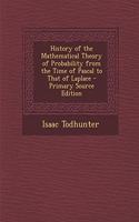 History of the Mathematical Theory of Probability from the Time of Pascal to That of Laplace: (English)
