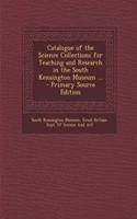 Catalogue of the Science Collections for Teaching and Research in the South Kensington Museum ... - Primary Source Edition