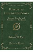 Forgotten Children's Books: Brought Together and Introduced to the Reader (Classic Reprint)