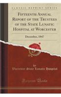Fifteenth Annual Report of the Trustees of the State Lunatic Hospital at Worcester: December, 1847 (Classic Reprint)(English)