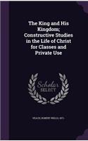 King and His Kingdom; Constructive Studies in the Life of Christ for Classes and Private Use