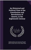 Historical and Political View of the Constitution and Revolutions of Geneva, in the Eighteenth Century