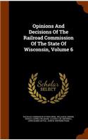 Opinions and Decisions of the Railroad Commission of the State of Wisconsin, Volume 6