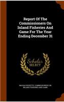 Report Of The Commissioners On Inland Fisheries And Game For The Year Ending December 31
