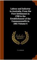 Labour and Industry in Australia, From the First Settlement in 1788 to the Establishment of the Commonwealth in 1901 Volume 4