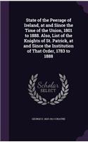 State of the Peerage of Ireland, at and Since the Time of the Union, 1801 to 1888. Also, List of the Knights of St. Patrick, at and Since the Institution of That Order, 1783 to 1888