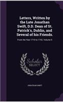 Letters, Written by the Late Jonathan Swift, D.D. Dean of St. Patrick's, Dublin, and Several of his Friends.: From the Year 1710 to 1742. Volume 5