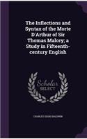 The Inflections and Syntax of the Morte D'Arthur of Sir Thomas Malory; a Study in Fifteenth-century English