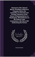 Statement of Mr. Edward Morris, President of Morris & Company, Before the Committee on Interstate and Foreign Commerce of the House of Representatives, in Washington, With Reference to the Federal Trade Commission's (the Sim's) Bill Authorizing the