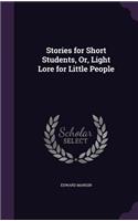 Stories for Short Students, Or, Light Lore for Little People