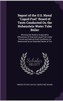 Report of the U.S. Naval Liquid Fuel Board of Tests Conducted on the Hohenstein Water Tube Boiler: Showing the Relative Evaporative Efficiencies of Coal and Liquid Fuel Under Forced and Natural Draft Conditions as Determined by an Extended Series 