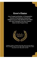 Error's Chains: How Forged and Broken. A Comparative History of the National, Social and Religious Errors That Mankind Has Fallen Into and Practised From the Creati