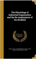 The Physiology of Industrial Organisation and the Re-Employment of the Disabled