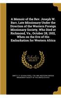 Memoir of the Rev. Joseph W. Barr, Late Missionary Under the Direction of the Western Foreign Missionary Society, Who Died at Richmond, Va., October 28, 1932, When on the Eve of His Embarkation for Western Africa