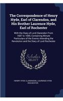 The Correspondence of Henry Hyde, Earl of Clarendon, and His Brother Laurence Hyde, Earl of Rochester