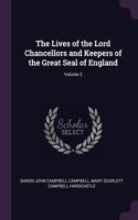 Lives of the Lord Chancellors and Keepers of the Great Seal of England; Volume 2