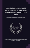 Inscriptions From the old Burial Grounds in Worcester, Massachusetts, From 1727 to 1859