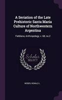 Seriation of the Late Prehistoric Santa Maria Culture of Northwestern Argentina: Fieldiana, Anthropology, v. 68, no.2