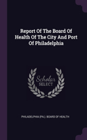 Report Of The Board Of Health Of The City And Port Of Philadelphia