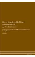 Reversing Arnold-Chiari Malformation: As God Intended The Raw Vegan Plant-Based Detoxification & Regeneration Workbook for Healing Patients. Volume 1