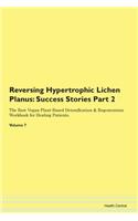 Reversing Hypertrophic Lichen Planus: Success Stories Part 2 The Raw Vegan Plant-Based Detoxification & Regeneration Workbook for Healing Patients. Volume 7