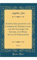 SchÃ¶ne Geschichten Und Lehrreiche ErzÃ¤hlungen Zur Sittenlehre FÃ¼r Kinder, Und Wohl Auch FÃ¼r Erwachsene, Vol. 2 (Classic Reprint)
