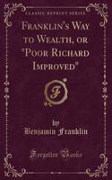 Franklin's Way to Wealth, or Poor Richard Improved (Classic Reprint)
