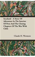 Incaland - A Story of Adventure in the Interior of Peru and the Closing Chapters of the War with Chile