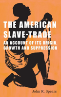 American Slave-Trade - An Account of its Origin, Growth and Suppression