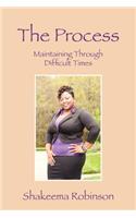 Process: Maintaining Through Difficult Times