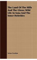 The Land of the Hills and the Glens; Wild Life in Iona and the Inner Hebrides