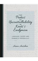 The Poetics of Uncontrollability in Keats's Endymion: Language Theory and Romantic Periodicals