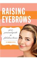 Raising Eyebrows: Your Personal Guide to Fabulous Brows